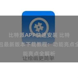 比特派APP快速安装 比特派钱包最新版本下载教程：功能亮点全解析