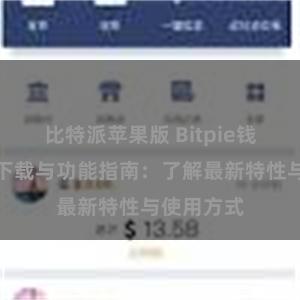 比特派苹果版 Bitpie钱包最新版下载与功能指南：了解最新特性与使用方式