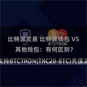 比特派交易 比特派钱包 VS 其他钱包：有何区别？