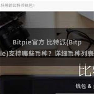 Bitpie官方 比特派(Bitpie)支持哪些币种？详细币种列表