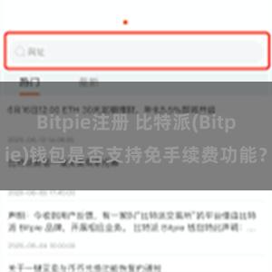 Bitpie注册 比特派(Bitpie)钱包是否支持免手续费功能？