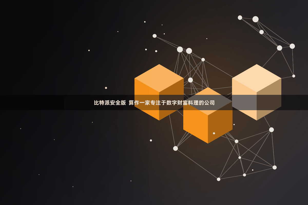 比特派安全版 算作一家专注于数字财富料理的公司